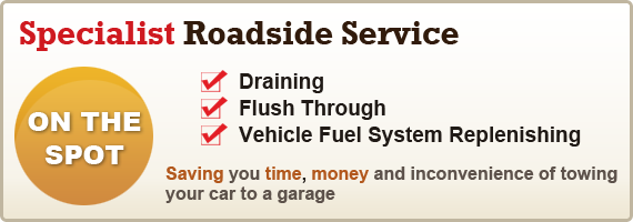 Specialist Roadside Service - Draining, Flush Through, Vehicle Fuel System Replenishing on the spot! Saving you time, money and inconvenience of towing your car to a garage